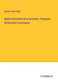 Marie-Antoinette et la révolution française; Recherches historiques - Viel-Castel, Horace