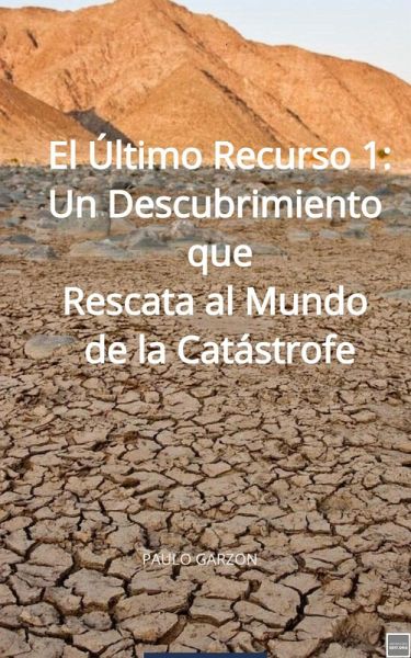 El Último Recurso 1: Un Descubrimiento que Rescata al Mundo de la Catástrofe (eBook, ePUB)