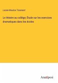 Le théatre au collége; Étude sur les exercices dramatiques dans les écoles