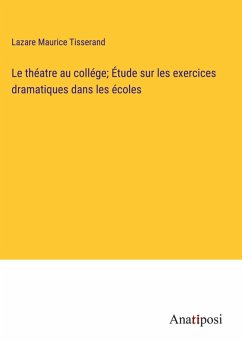 Le théatre au collége; Étude sur les exercices dramatiques dans les écoles Cover Le théatre au collége; Étude sur les exercices dramatiques dans les écoles