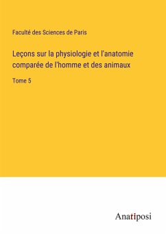 Leçons sur la physiologie et l'anatomie comparée de l'homme et des animaux - Faculté des Sciences de Paris