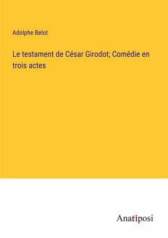 Le testament de César Girodot; Comédie en trois actes - Belot, Adolphe