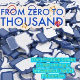 From Zero to Thousands The Practical Guide to Becoming a Successful Digital Influencer (1, #1) (eBook, ePUB) From Zero to Thousands The Practical Guide to Becoming a Successful Digital Influencer (1, #1) (eBook, ePUB)