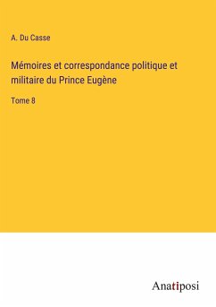 Mémoires et correspondance politique et militaire du Prince Eugène - Du Casse, A.