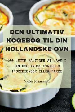 DEN ULTIMATIV KOGEBOG TIL DIN HOLLANDSKE OVN - Victor Johansson