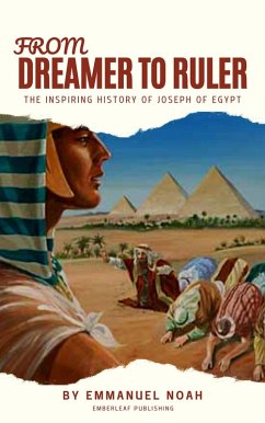 From Dreamer to Ruler: The Inspiring History of Joseph of Egypt (eBook, ePUB) - Noah, Emmanuel