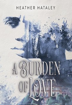 A Burden of Love (A Collection of Scars, #2) (eBook, ePUB) - Hataley, Heather A Burden of Love (A Collection of Scars, #2) (eBook, ePUB) - Hataley, Heather
