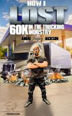 How I Lost 60k In The Trucking Industry (eBook, ePUB)