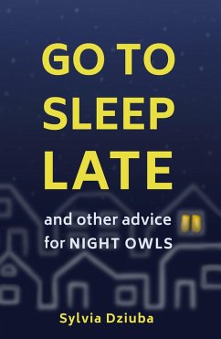 Go to Sleep Late: And Other Advice for Night Owls (eBook, ePUB) - Dziuba, Sylvia