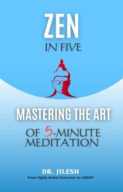 Zen in Five: Mastering the Art of 5-Minute Meditation (Self Help) (eBook, ePUB) - Jilesh