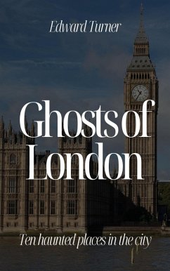 Ghosts of London: Ten Haunted Places in The City (eBook, ePUB) - Turner, Edward