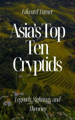 Asia's Top Ten Cryptids: Legends, Sightings, and Theories (eBook, ePUB) - Turner, Edward