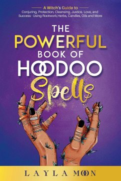 The Powerful Book of Hoodoo Spells: A Witch's Guide to Conjuring, Protection, Cleansing, Justice, Love, and Success - Using Rootwork, Herbs, Candles, Oils and More (Hoodoo Secrets, #3) (eBook, ePUB) - Moon, Layla