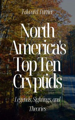 North America's Top Ten Cryptids: Legends, Sightings, and Theories (eBook, ePUB) - Turner, Edward