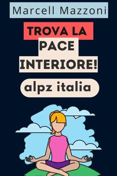 Trova La Pace Interiore! (eBook, ePUB) - Italia, Alpz; Mazzoni, Marcell