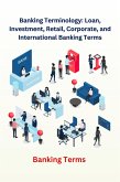 Banking Terminology: Loan, Investment, Retail, Corporate, and International Banking Terms (eBook, ePUB)
