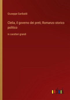 Clelia, il governo dei preti; Romanzo storico politico - Garibaldi, Giuseppe