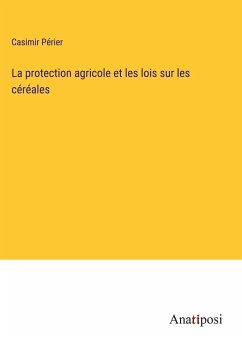 La protection agricole et les lois sur les céréales - Périer, Casimir