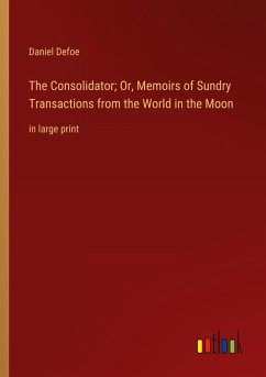 The Consolidator; Or, Memoirs of Sundry Transactions from the World in the Moon - Defoe, Daniel