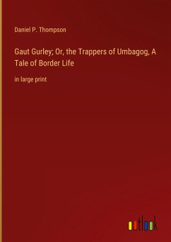 Gaut Gurley; Or, the Trappers of Umbagog, A Tale of Border Life - Thompson, Daniel P.