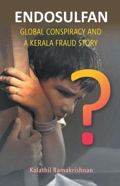 Endosulfan Global Conspiracy And A Kerala Fraud Story - Ramakrishnan, Kalathil