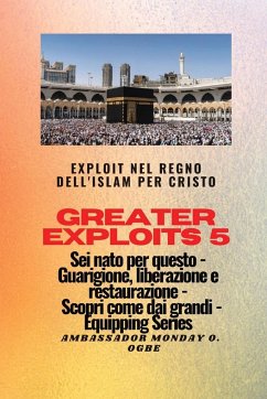 Greater Exploits - 5 - Exploit nel Regno dell'Islam per Cristo Sei nato per questo - Ogbe, Ambassador Monday O.