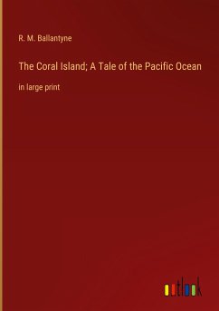 The Coral Island; A Tale of the Pacific Ocean - Ballantyne, R. M.