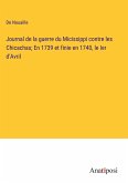 Journal de la guerre du Micissippi contre les Chicachas; En 1739 et finie en 1740, le Ier d'Avril