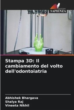 Stampa 3D: Il cambiamento del volto dell'odontoiatria - Bhargava, Abhishek;Raj, Shalya;Nikhil, Vineeta