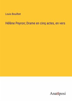 Hélène Peyron; Drame en cinq actes, en vers - Bouilhet, Louis