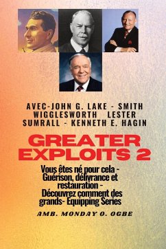 Greater - 2 - John G. Lake - Smith Wigglesworth - Lester Sumrall - Kenneth E. Hagin Vous êtes - Wigglesworth, Smith; Hagin, Kenneth E.; Ogbe, Ambassador Monday O.