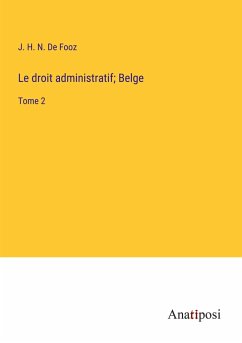 Le droit administratif; Belge - de Fooz, J. H. N.