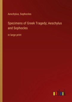 Specimens of Greek Tragedy; Aeschylus and Sophocles - Aeschylus; Sophocles