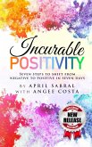 Incurable Positivity: Seven Steps to Switch from Negative to Positive in Seven Days