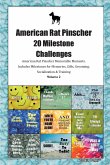 American Rat Pinscher 20 Milestone Challenges American Rat Pinscher Memorable Moments. Includes Milestones for Memories, Gifts, Grooming, Socialization & Training Volume 2