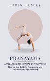 Pranayama: A Yoga Teachers Manual of Pranayama (Step-by-step Guide to Pranayama and the Power of Yoga Breathing)