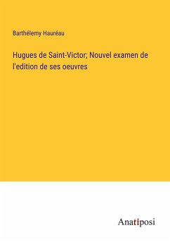 Hugues de Saint-Victor; Nouvel examen de l'edition de ses oeuvres - Hauréau, Barthélemy