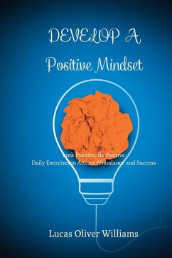 Develop a Positive Mindset: Think Positive, Be Positive. Book of empowering sentences on Positivity - Williams, Lucas Oliver
