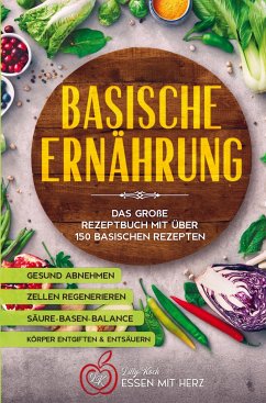 Basische Ernährung Kochbuch mit über 150 basischen Rezepten - Koch, Lilly