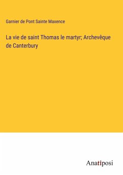 La vie de saint Thomas le martyr; Archevêque de Canterbury - Garnier de Pont Sainte Maxence