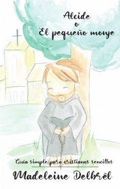 Alcide o El pequeño monje : guía simple para cristianos sencillos - Delbrêl, Madeleine