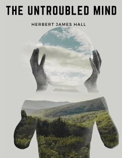 The Untroubled Mind - Herbert James Hall