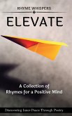 Elevate - A Collection of Rhymes for a Positive Mind: Discovering Inner Peace Through Poetry