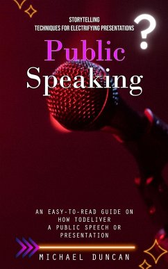 Cover Public Speaking: Storytelling Techniques for Electrifying Presentations (An Easy-to-read Guide on How to Deliver a Public Speech or Pre