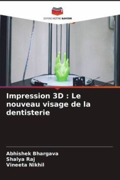 Impression 3D : Le nouveau visage de la dentisterie - Bhargava, Abhishek;Raj, Shalya;Nikhil, Vineeta