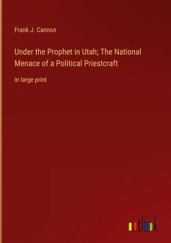 Under the Prophet in Utah; The National Menace of a Political Priestcraft