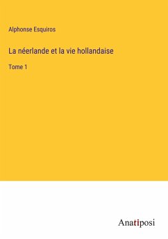 La néerlande et la vie hollandaise - Esquiros, Alphonse