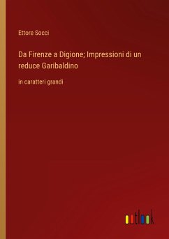 Da Firenze a Digione; Impressioni di un reduce Garibaldino - Socci, Ettore