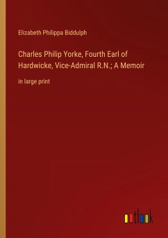 Charles Philip Yorke, Fourth Earl of Hardwicke, Vice-Admiral R.N.; A Memoir - Biddulph, Elizabeth Philippa