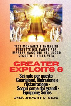 Greater Exploits - 6 - Testimonianze e immagini perfette del Padre per imprese maggiori - Ogbe, Ambassador Monday O.; Crandall, Nate